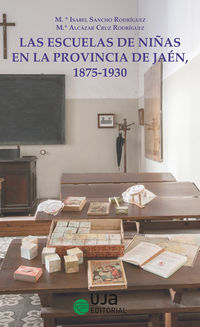 escuelas de niñas en la provincia de jaen, 1875-1930, las - un acercamiento historico - Mª Isabel Sancho Rodriguez / Maria Alcazar Cruz Rodriguez