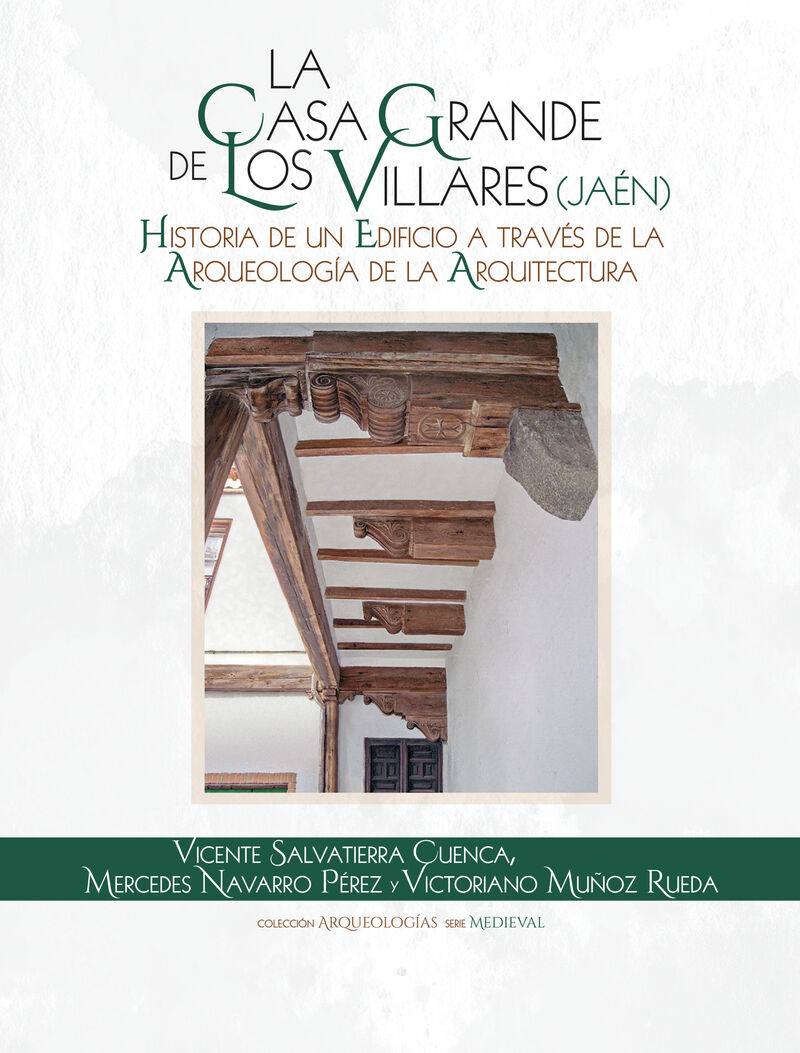 LA CASA GRANDE DE LOS VILLARES (JAEN) - HISTORIA DE UN EDIFICIO A TRAVES DE LA ARQUEOLOGIA DE LA ARQUITECTURA