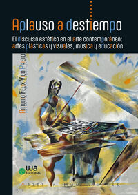 aplauso a destiempo - el discurso estetico en el arte contemporaneo: artes plasticas y visuales, musica y educacion - Antonio Felix Vico Prieto