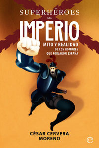 SUPERHEROES DEL IMPERIO - MITO Y REALIDAD DE LOS HOMBRES QUE FORJARON ESPAÑA