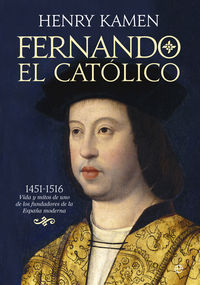 fernando el catolico (1451-1516) - vida y mitos de uno de los fundadores de la españa moderna