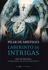 laberinto de intrigas - ana de austria: de infanta de españa a reina de francia y madre del rey sol - Pilar De Aristegui