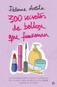 300 secretos de belleza que funcionan - las mejores ideas, pistas y consejos de la directora de belleza de telva durante 30 años - Paloma Artola