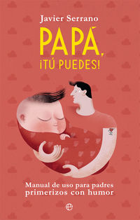 PAPA, ¡TU PUEDES! - MANUAL DE USO PARA PADRES PRIMERIZOS CON HUMOR