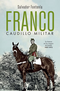 franco, caudillo militar - su historia en los campos de batalla 1907-1975 - Salvador Fontenla