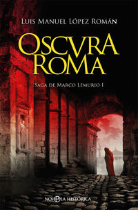oscura roma (saga de marco lemurio i) - Luis Manuel Lopez Roman