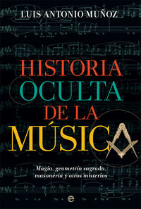 historia oculta de la musica - magia, geometria sagrada, masoneria y otros misterios - Luis Antonio Muñoz