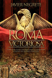 roma victoriosa - como una aldea italiana llego a conquistar la mitad del mundo conocido
