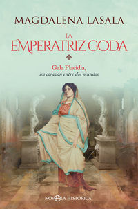 emperatriz goda, la - gala placidia, un corazon entre dos mundos - Magdalena Lasala