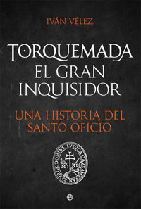 torquemada - el gran inquisidor - una historia del santo oficio - Ivan Velez