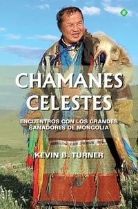 chamanes celestes - encuentros con los grandes sanadores de mongolia - Kevin B. Turner