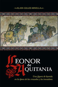 leonor de aquitania - una figura de leyenda en la epoca de las cruzadas y los trovadores - Alain-Gilles Minella