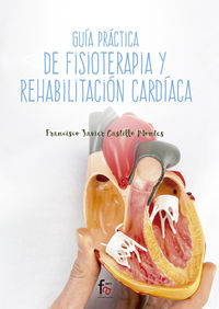 guia practica de fisioterapia y rehabilitacion cardiaca - Francisco Javier Castillo Montes