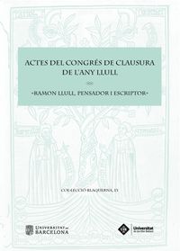 ACTES DEL CONGRES DE CLAUSURA DE L'ANY LLULL "RAMON LLULL, PENSADOR I ESCRIPTOR"