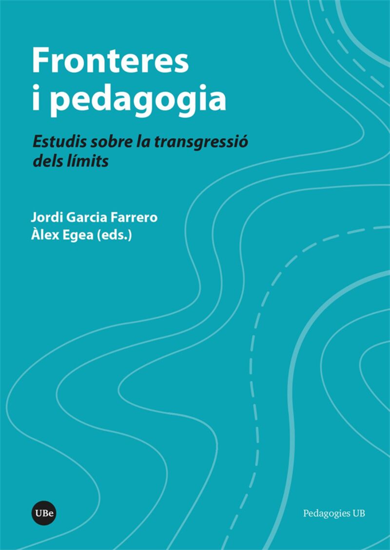 fronteres i pedagogia - estudis sobre la transgressio dels limits - Jordi Garcia Farrero (ed. ) / Alex Egea (ed. )