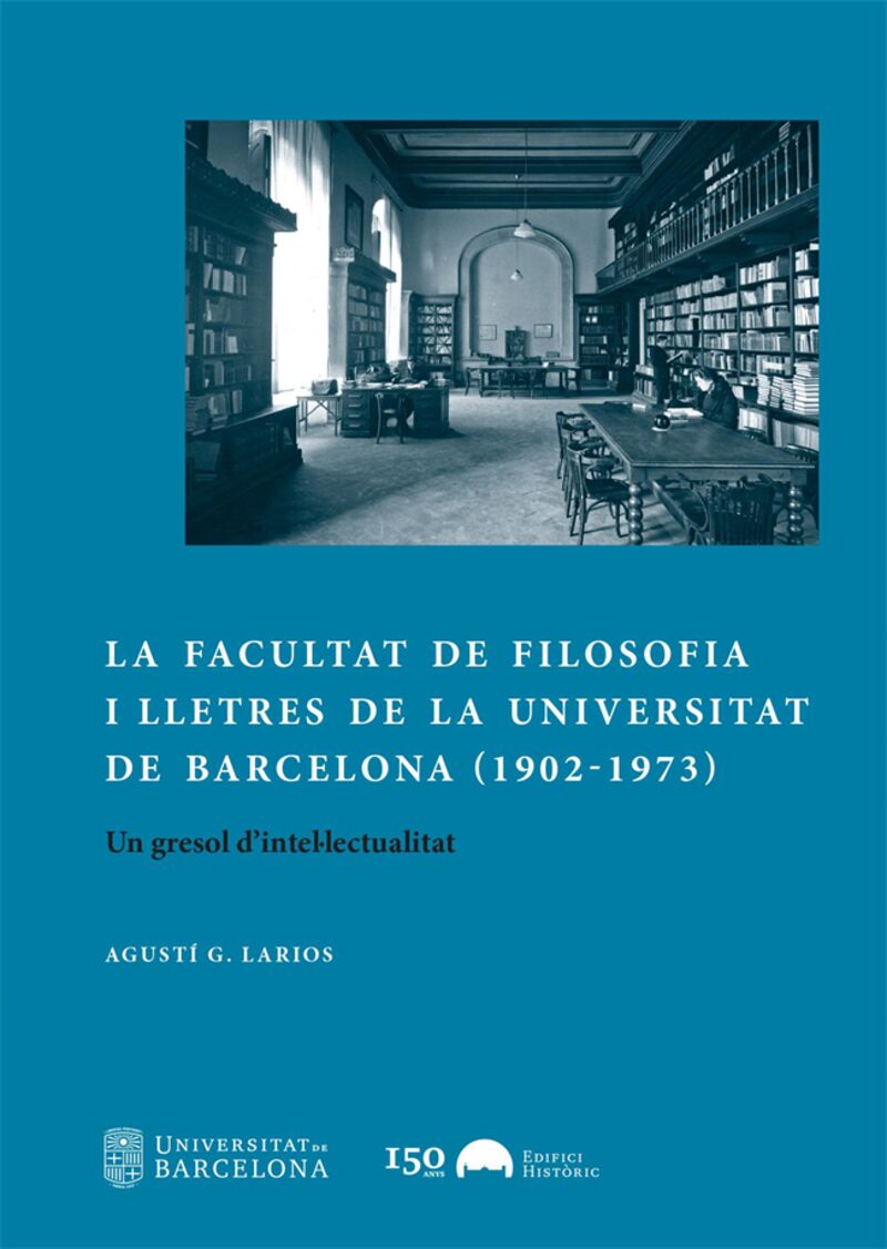 LA FACULTAT DE FILOSOFIA I LLETRES DE LA UNIVERSITAT DE BARCELONA (1902-1973) - UN GRESOL D'INTELLECTUALITAT