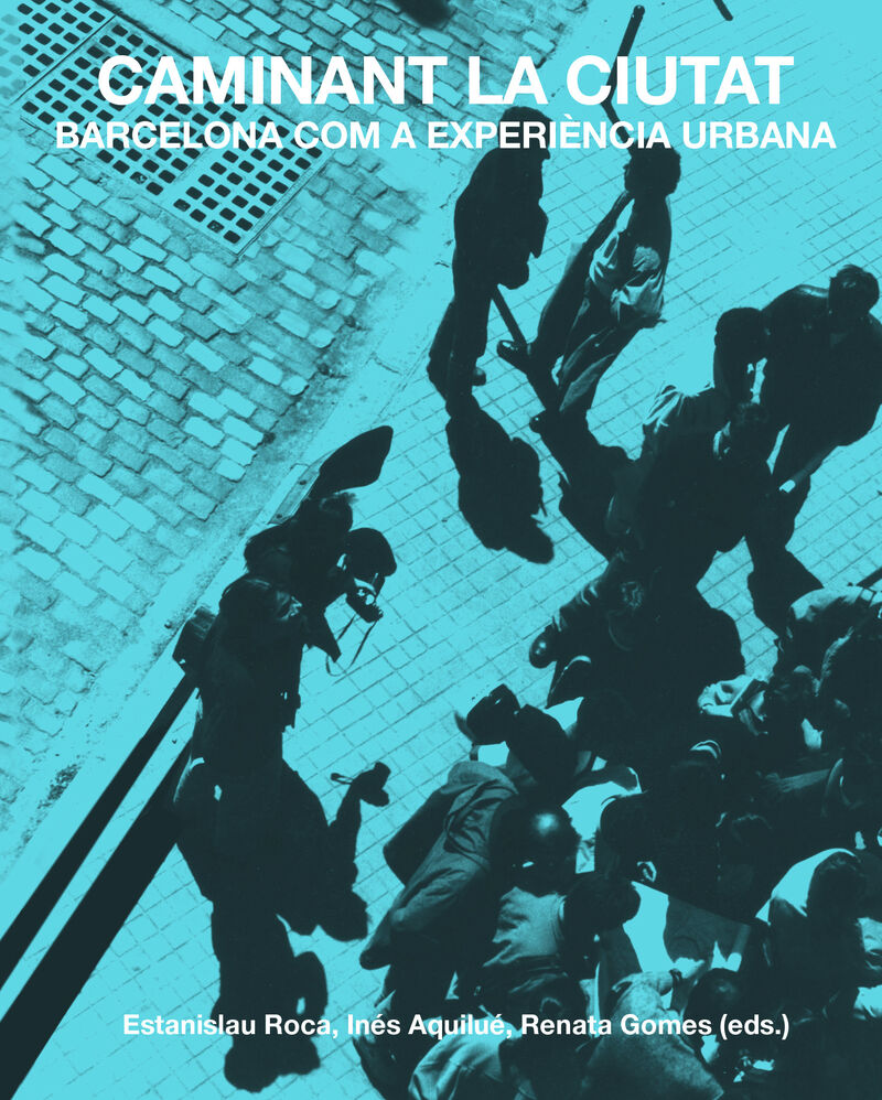 caminant la ciutat - barcelona com a experiencia urbana - Estanislau Roca (ed. ) / Ines Aquilue (ed. ) / Renata Gomes (ed. )