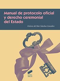 manual de protocolo oficial y derecho ceremonial del estado - Dolores Del Mar Sanchez Gonzalez