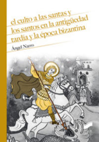 El culto a las santas y los santos en la antiguedad tardia y la epoca bizantina - Angel Narro