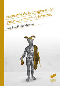 economia de la antigua roma: guerra, comercio y finanzas - Juan Jose Ferrer Maestro