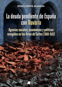 DEUDA PENDIENTE DE ESPAÑA CON NAVARRA, LA - AGRAVIOS SOCIALES, ECONOMICOS Y POLITICOS RECOGIDOS EN LAS ACTAS DE CORTES (1503-1531)