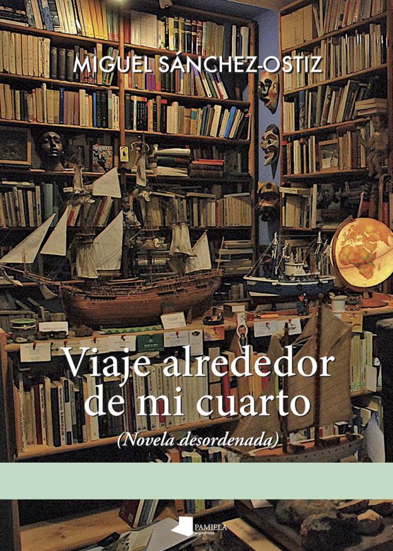 viaje alrededor de mi cuarto (novela desordenada) - Miguel Sanchez-Ostiz