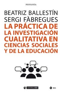 La practica de la investigacion cualitativa en ciencias sociales y de la educacion - Beatriz Ballestin / Sergi Fabregues