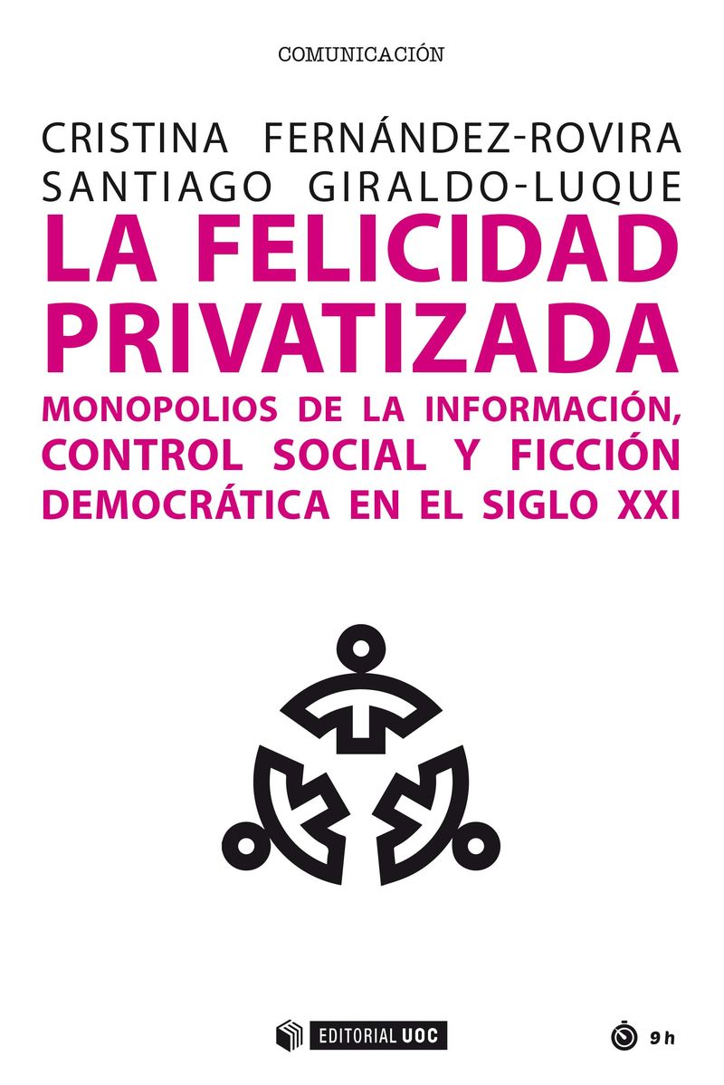 LA FELICIDAD PRIVATIZADA - MONOPOLIOS DE LA INFORMACION, CONTROL SOCIAL Y FICCION DEMOCRATICA EN EL SIGLO XXI