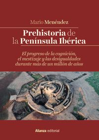 prehistoria de la peninsula iberica - el progreso de la cognicion, el mestizaje y las desigualdades durante mas de un millon de años - Mario Menendez
