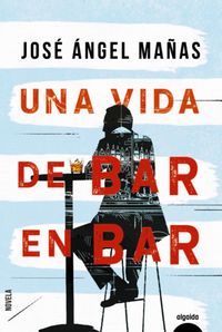 Una vida de bar en bar - Jose Angel Mañas