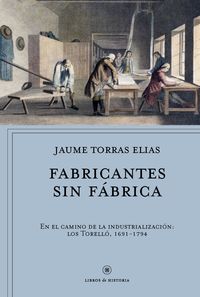 fabricantes sin fabrica - en el camino de la industrializacion: los torello, 1691- 1794 - Jaume Torras Elias