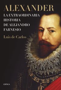 alexander - la extraordinaria historia de alejandro farnesio - Luis De Carlos Bertran