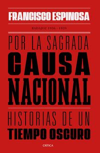 por la sagrada causa nacional - historias de un tiempo oscuro. badajoz, 1936-1939 - Francisco Espinosa