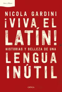 ¡viva el latin! - historias y belleza de una lengua inutil