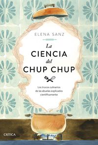 la ciencia del chup chup - los trucos culinarios de las abuelas explicados cientificamente - Elena Sanz