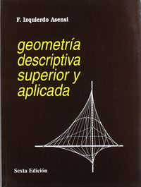 geometria descriptiva superior y aplicada - Francisco Izquierdo Asensi
