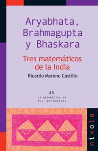 aryabhata, brahmagupta y bhaskara - tres matematicos de la india - Ricardo Moreno Castillo