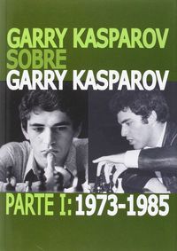 GARRY KASPAROV SOBRE GARRY KASPAROV - PARTE I (1973-1985)