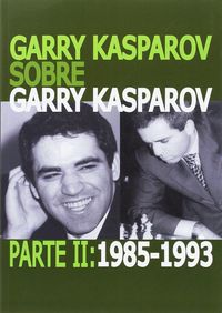 garry kasparov sobre garry kasparov - parte ii (1985-1993)