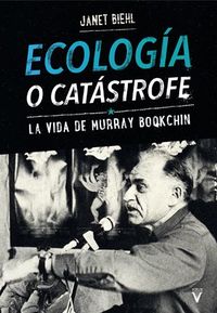 ECOLOGIA O CATASTROFE - LA VIDA DE MURRAY BOQKCHIN