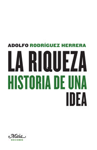 riqueza, la - historia de una idea - Adolfo Rodriguez Herrera