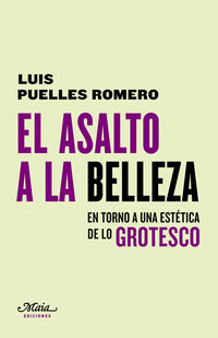 asalto a la belleza, el - en torno a una estetica de lo grotesco - Luis Puelles Romero