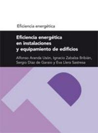 eficiencia energetica en instalaciones y equipamiento de edificios - Jose Alfonso Aranda Uson / [ET AL. ]
