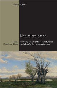 NATURALEZA PATRIA - CIENCIA Y SENTIMIENTO DE LA NATURALEZA EN LA ESPAÑA DEL