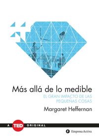 mas alla de lo medible - el gran impacto de las pequeñas cosas - Margaret Heffernan
