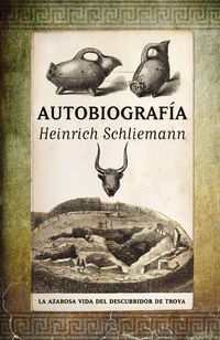 autobiografia - la azarosa vida del descubridor de troya - Geinrich Schliemann