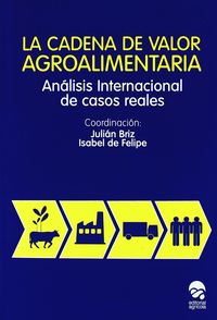 cadena de valor agroalimentaria, la - analisis internacional de casos reales - Julian Briz Escribano / Isabel De Felipe Bonete
