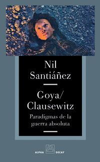 goya / clausewitz - paradigmas de la guerra absoluta - Nil Santiañez