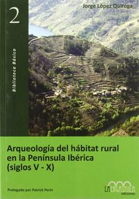 arqueologia del habitat rural en la peninsula iberica (siglos v-x) - Jorge Lopez Quiroga