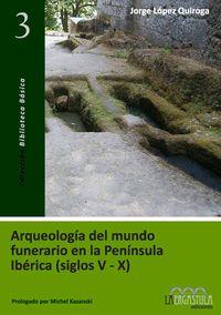 arqueologia del mundo funerario en la peninsula iberica (siglos v-x) - Jorge Lopez Quiroga